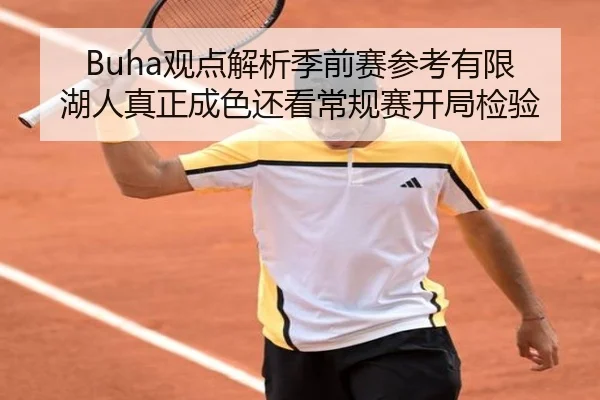 Buha观点解析季前赛参考有限 湖人真正成色还看常规赛开局检验 - kaiyun
